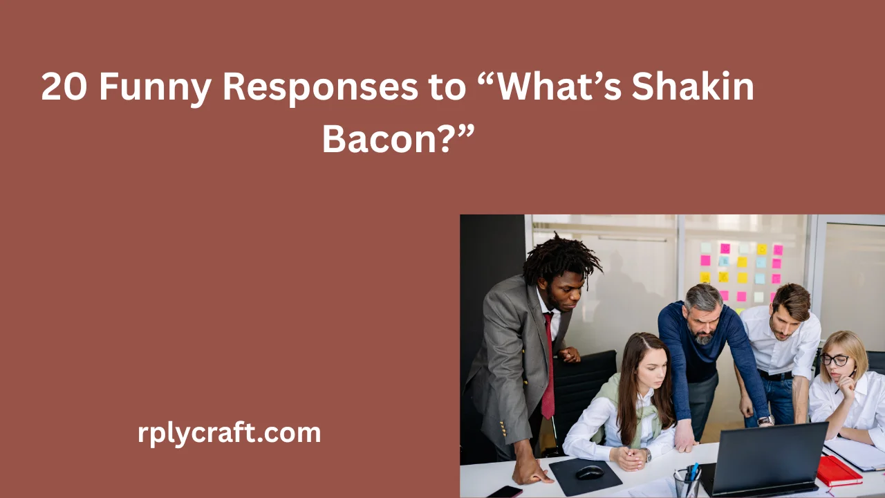 20 Funny Responses to “What’s Shakin Bacon?”
