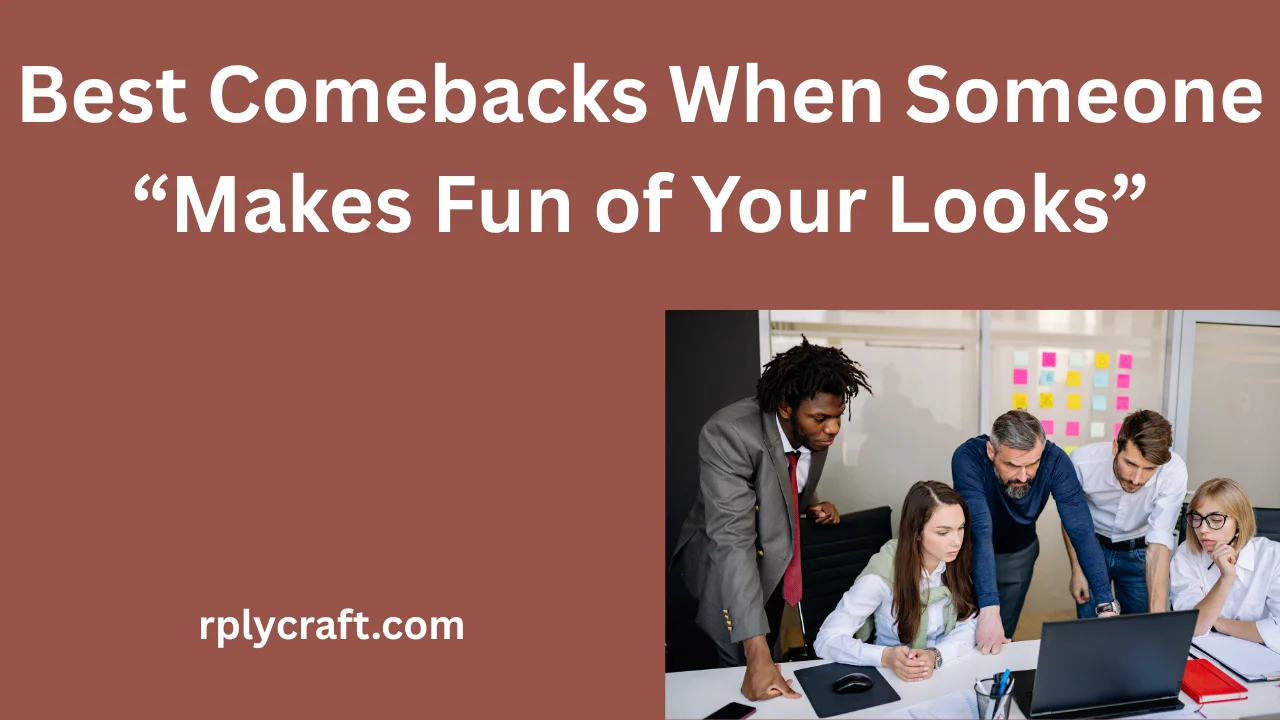 Best Comebacks When Someone “Makes Fun of Your Looks”