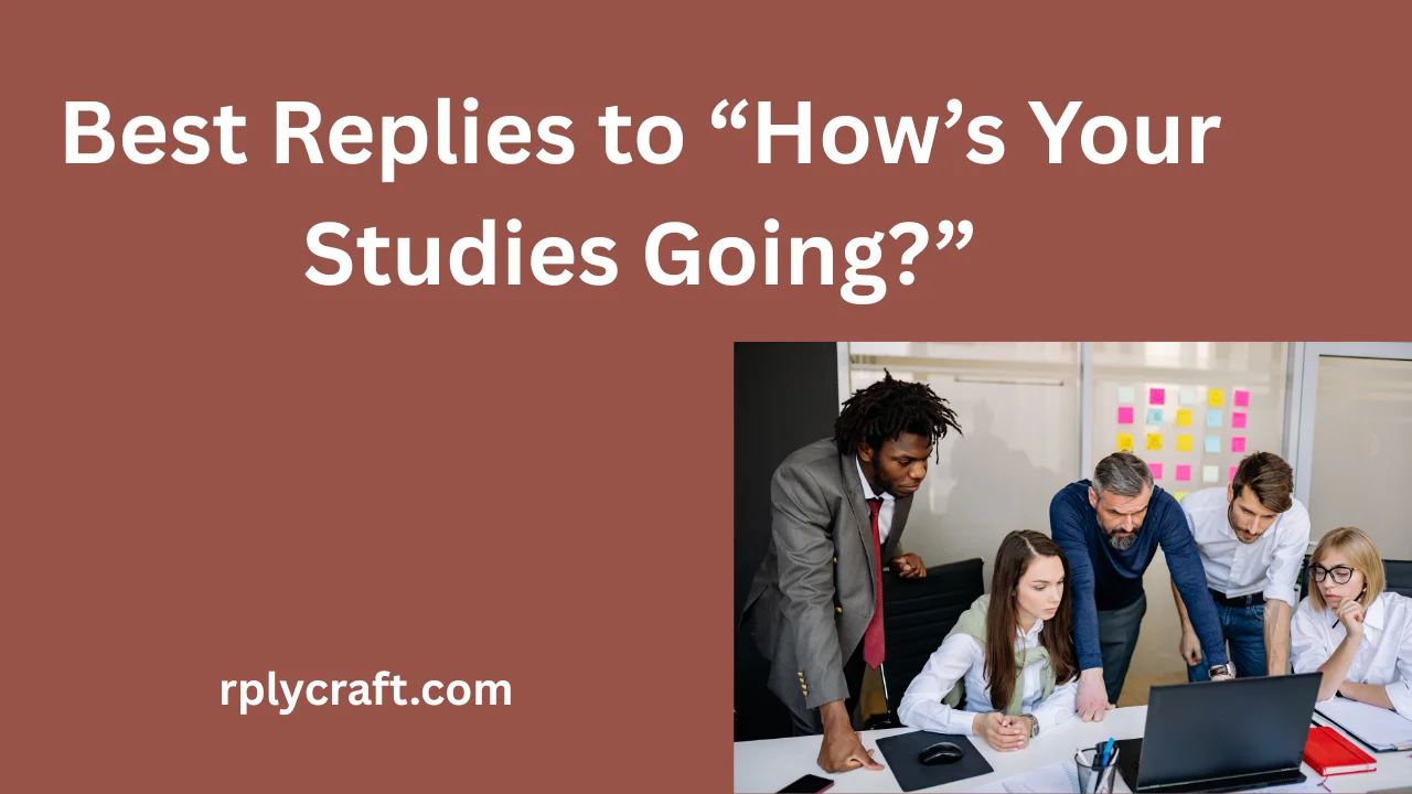Best Replies to “How’s Your Studies Going?”