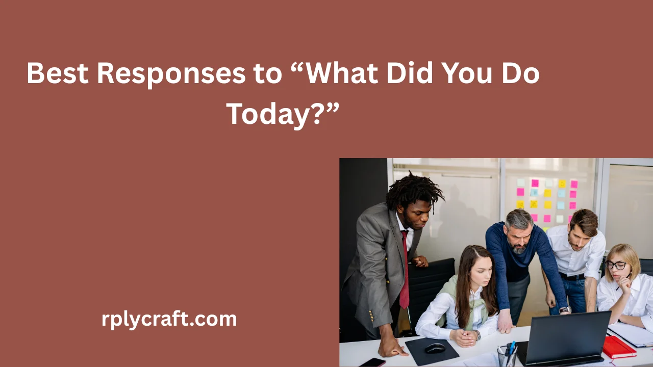 Best Responses to “What Did You Do Today?”