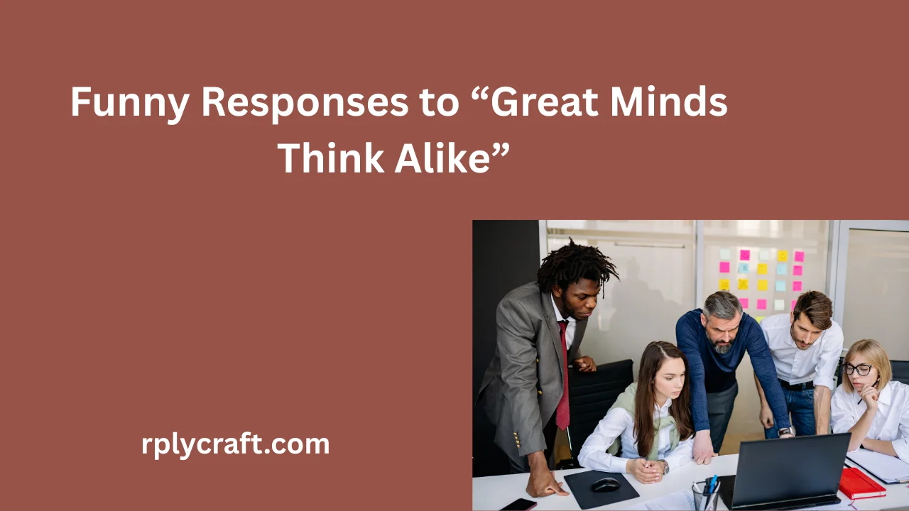 Funny Responses to “Great Minds Think Alike”