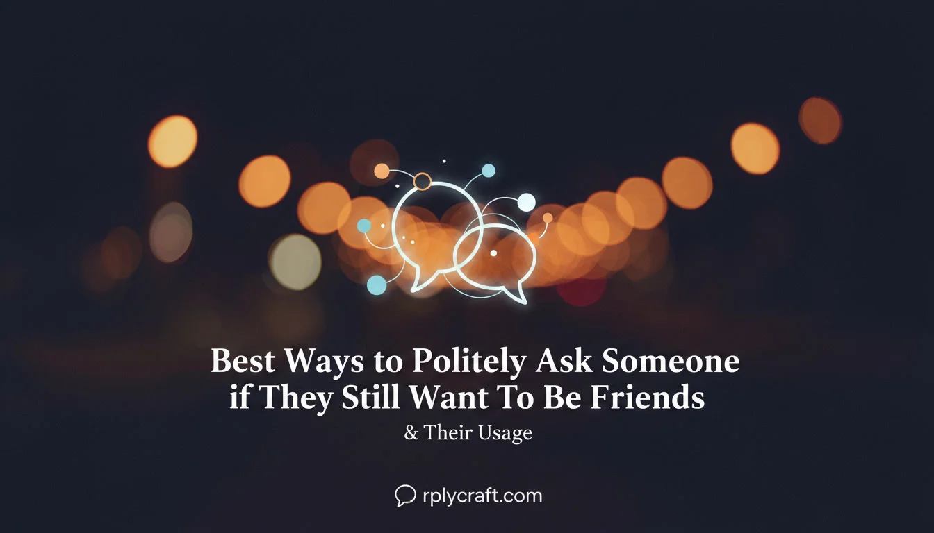 Best Ways to Politely Ask Someone if They Still Want To Be Friends